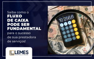 Saiba Como O Fluxo De Caixa Pode Ser Fundamental Para O Sucesso De Sua Prestadora De Servicos Blog - Lemes Contabilidade | Contabilidade em Osvaldo Cruz - SP